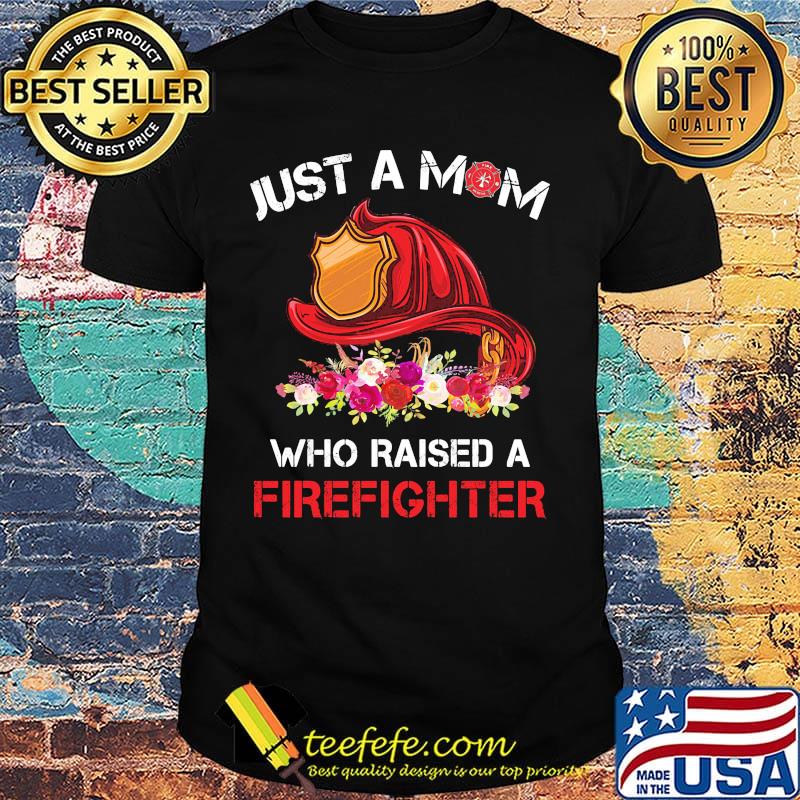 Official Just A Mom Who Raised A Firefighter Flowers Shirt