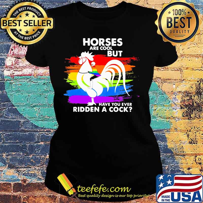 Official LGBT Horses are cool but have you ever ridden a cock s Ladies tee Official LGBT Horses are cool but have you ever ridden a cock s Ladies tee