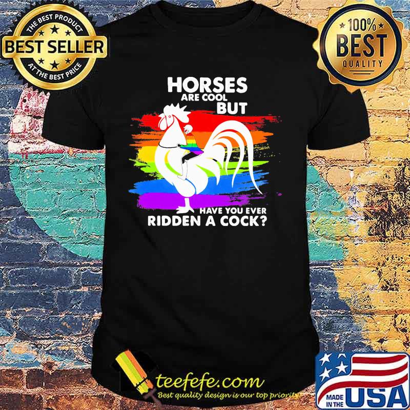 Official LGBT Horses are cool but have you ever ridden a cock shirt