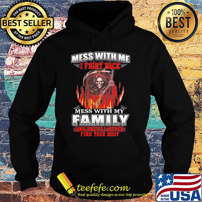 Official Mess with me I fight back mess with my family and they'll never find your body s Hoodie Official Mess with me I fight back mess with my family and they'll never find your body s Hoodie