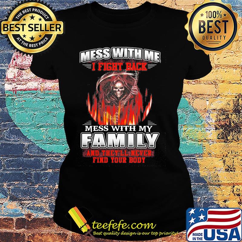 Official Mess with me I fight back mess with my family and they'll never find your body s Ladies tee Official Mess with me I fight back mess with my family and they'll never find your body s Ladies tee
