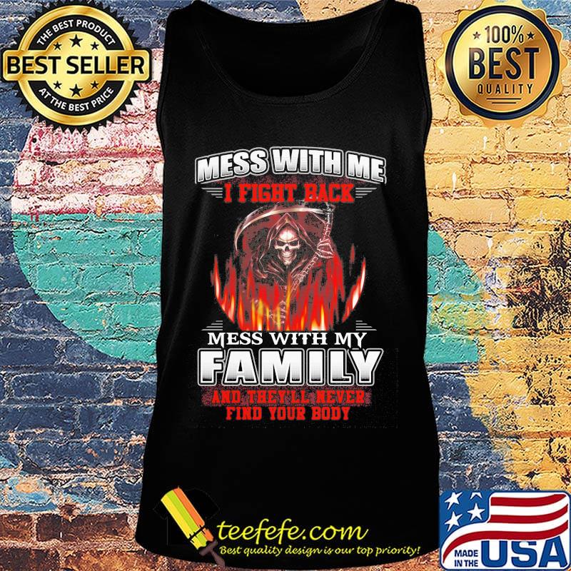 Official Mess with me I fight back mess with my family and they'll never find your body s Tank top Official Mess with me I fight back mess with my family and they'll never find your body s Tank top