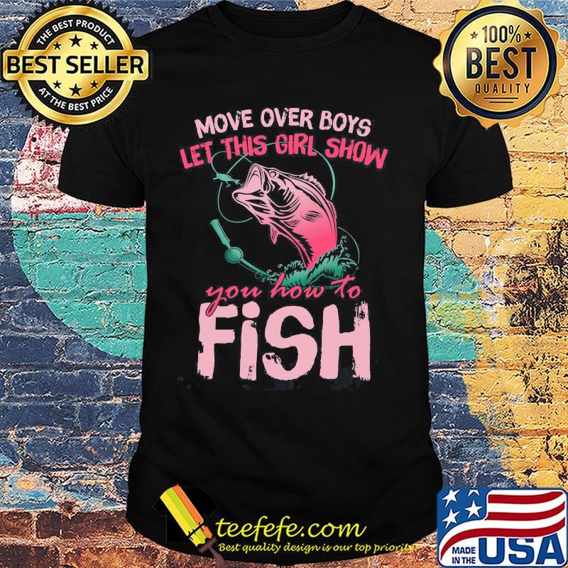 Official Move Over Boys Let This Girl Show You How To Fish Shirt