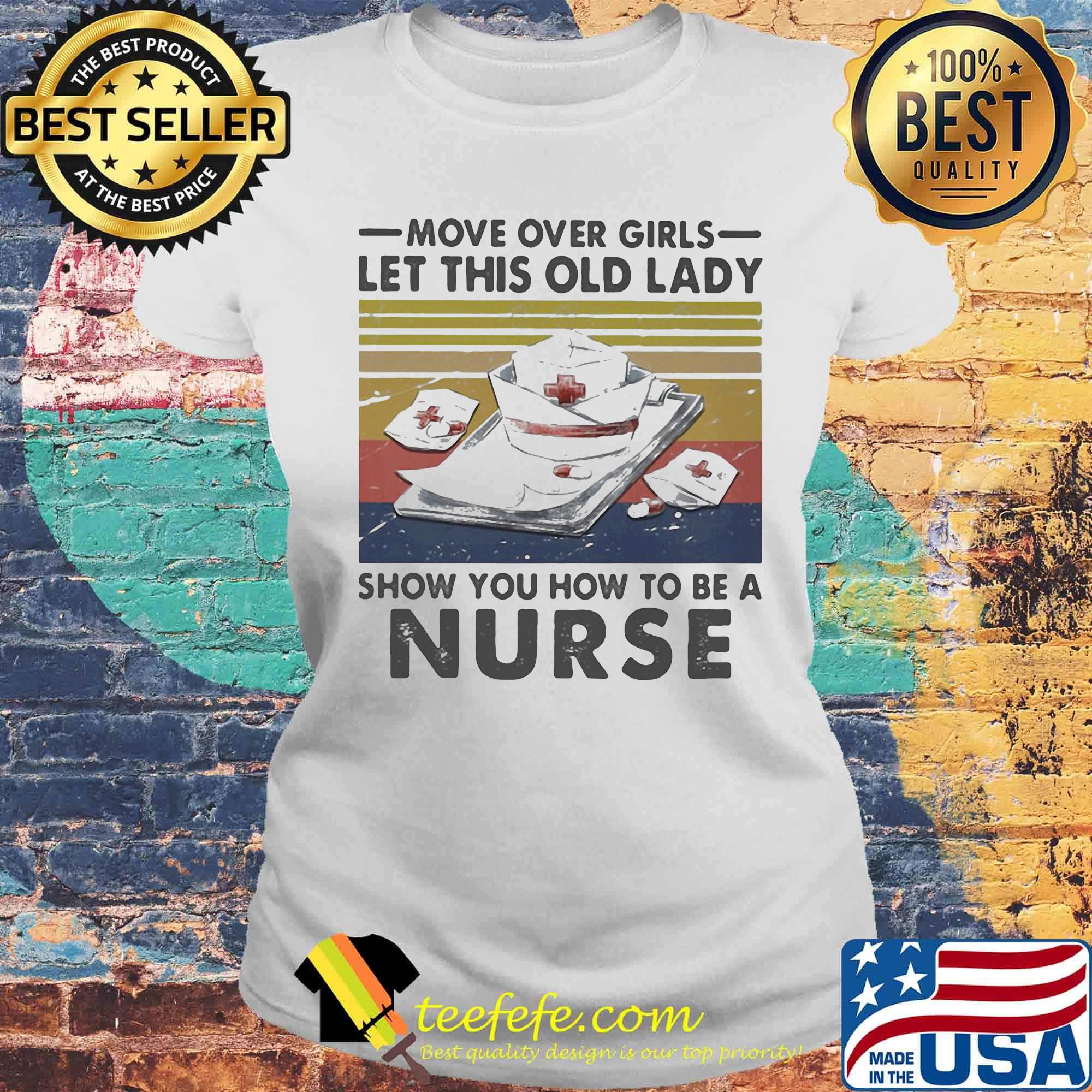 Official Move over girls let this old lady show you how to be a nurse Vintage retro s Laides tee Official Move over girls let this old lady show you how to be a nurse Vintage retro s Laides tee