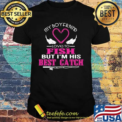 Official My Boyfriend Loves To Fish But I'm His Best Catch Shirt