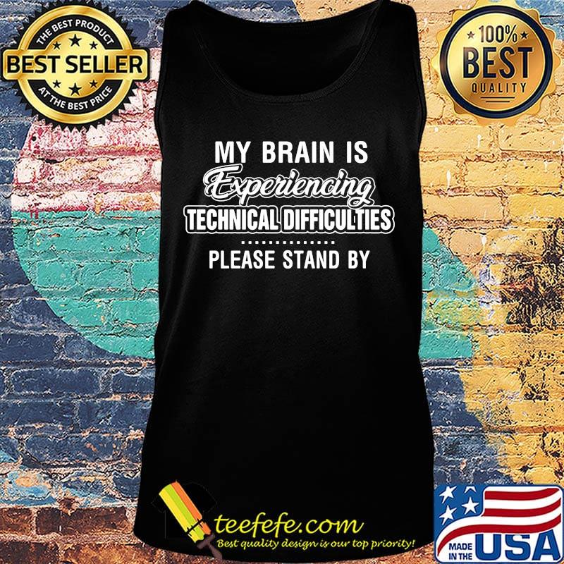 Official My Brain Is Experiencing Technical Difficulties Please Stand By Shirt Tank top Official My Brain Is Experiencing Technical Difficulties Please Stand By Shirt Tank top