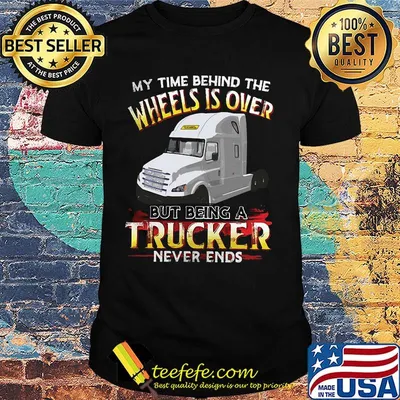 Official My Time Behind The Wheels Is Over But Being A Trucker Never Ends Shirt