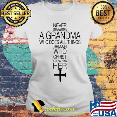Official Never Underestimate A Grandma Who Does All Things Through Who Christ Strengthens Her Shirt Laides tee