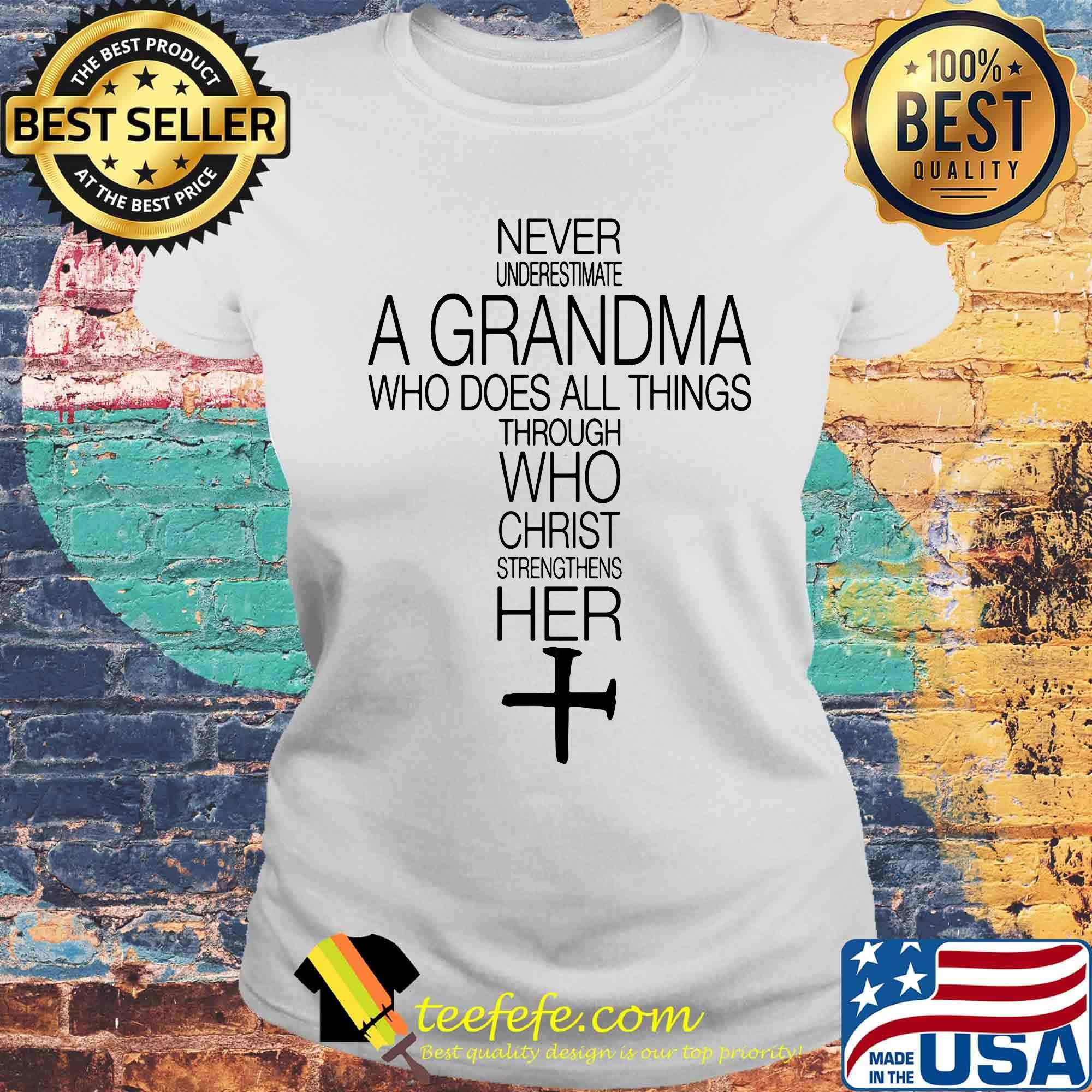 Official Never Underestimate A Grandma Who Does All Things Through Who Christ Strengthens Her Shirt Laides tee Official Never Underestimate A Grandma Who Does All Things Through Who Christ Strengthens Her Shirt Laides tee