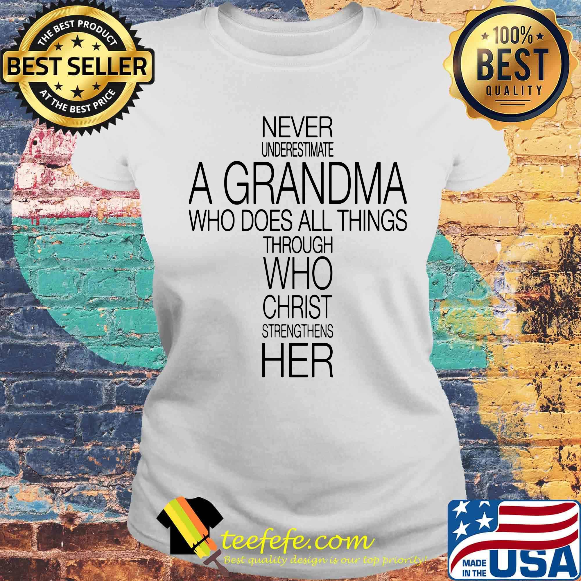 Official Never Underestimate A Grandma Who Does All Things Through Who Christ Strengthens Her Shirt Laides tee Official Never Underestimate A Grandma Who Does All Things Through Who Christ Strengthens Her Shirt Laides tee