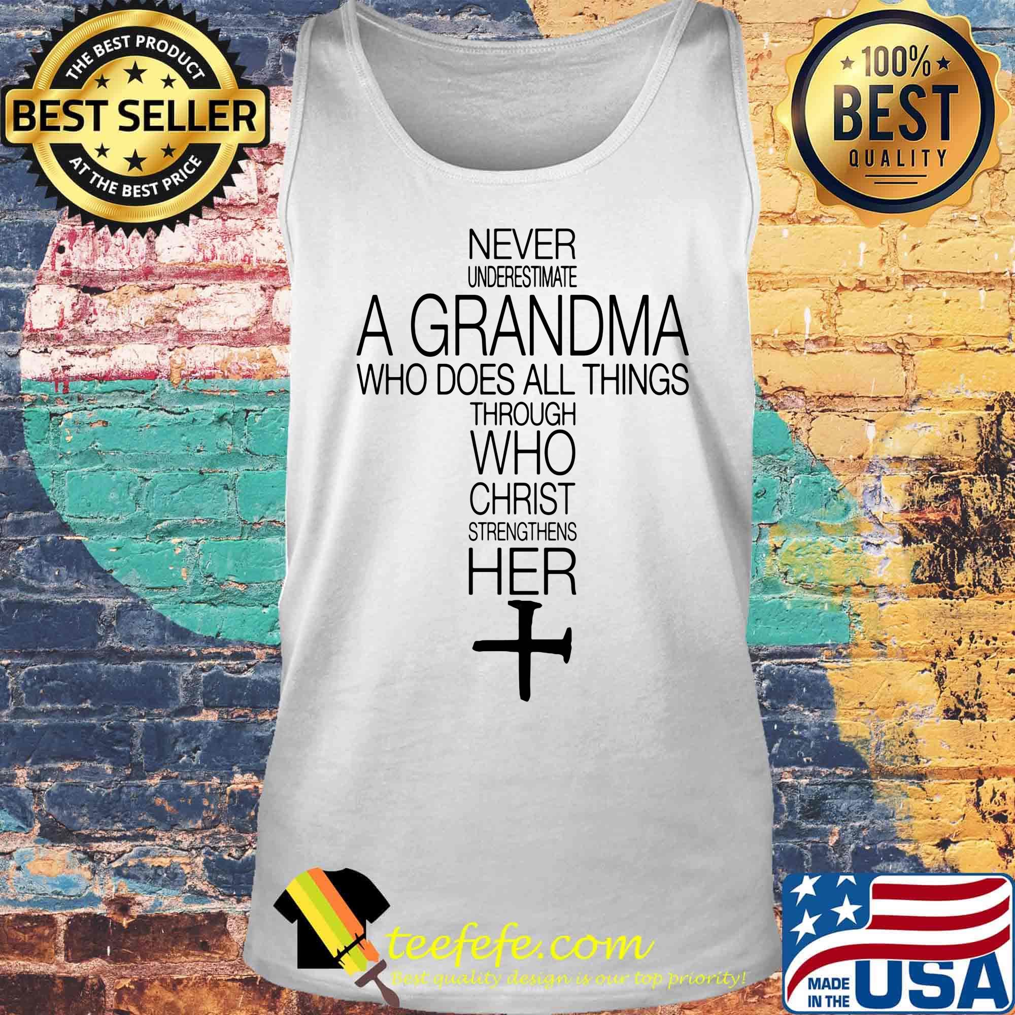 Official Never Underestimate A Grandma Who Does All Things Through Who Christ Strengthens Her Shirt Tank top Official Never Underestimate A Grandma Who Does All Things Through Who Christ Strengthens Her Shirt Tank top