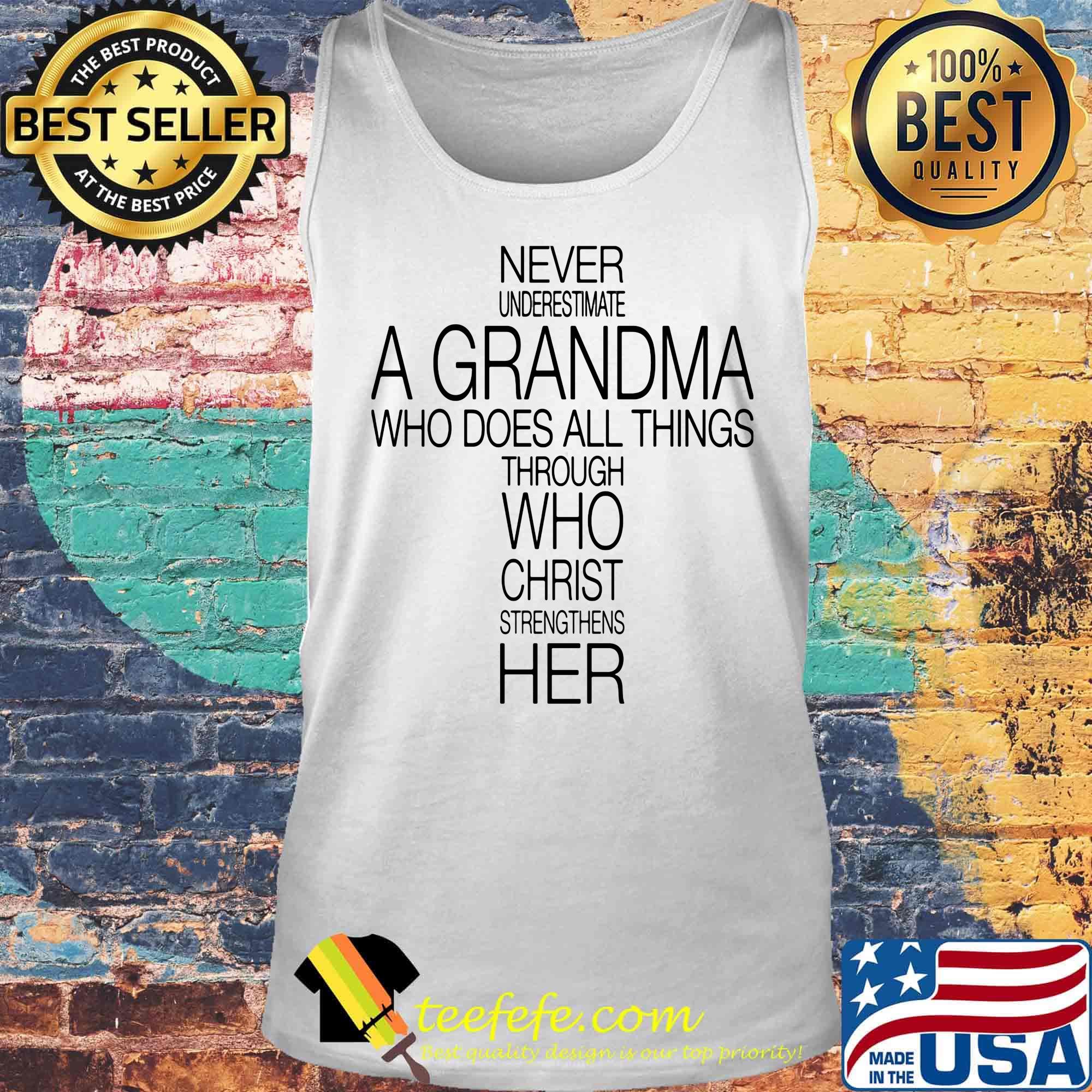 Official Never Underestimate A Grandma Who Does All Things Through Who Christ Strengthens Her Shirt Tank top Official Never Underestimate A Grandma Who Does All Things Through Who Christ Strengthens Her Shirt Tank top