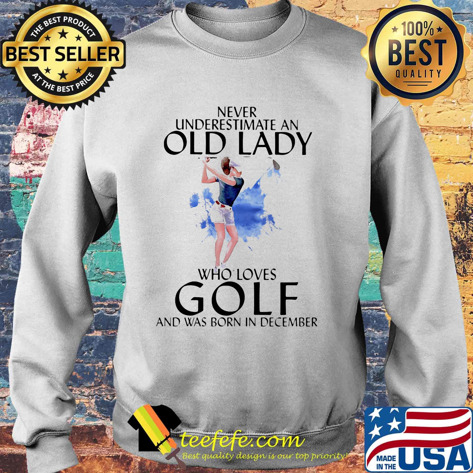 Official Never underestimate an old lady who loves golf and was born in December s Sweater Official Never underestimate an old lady who loves golf and was born in December s Sweater