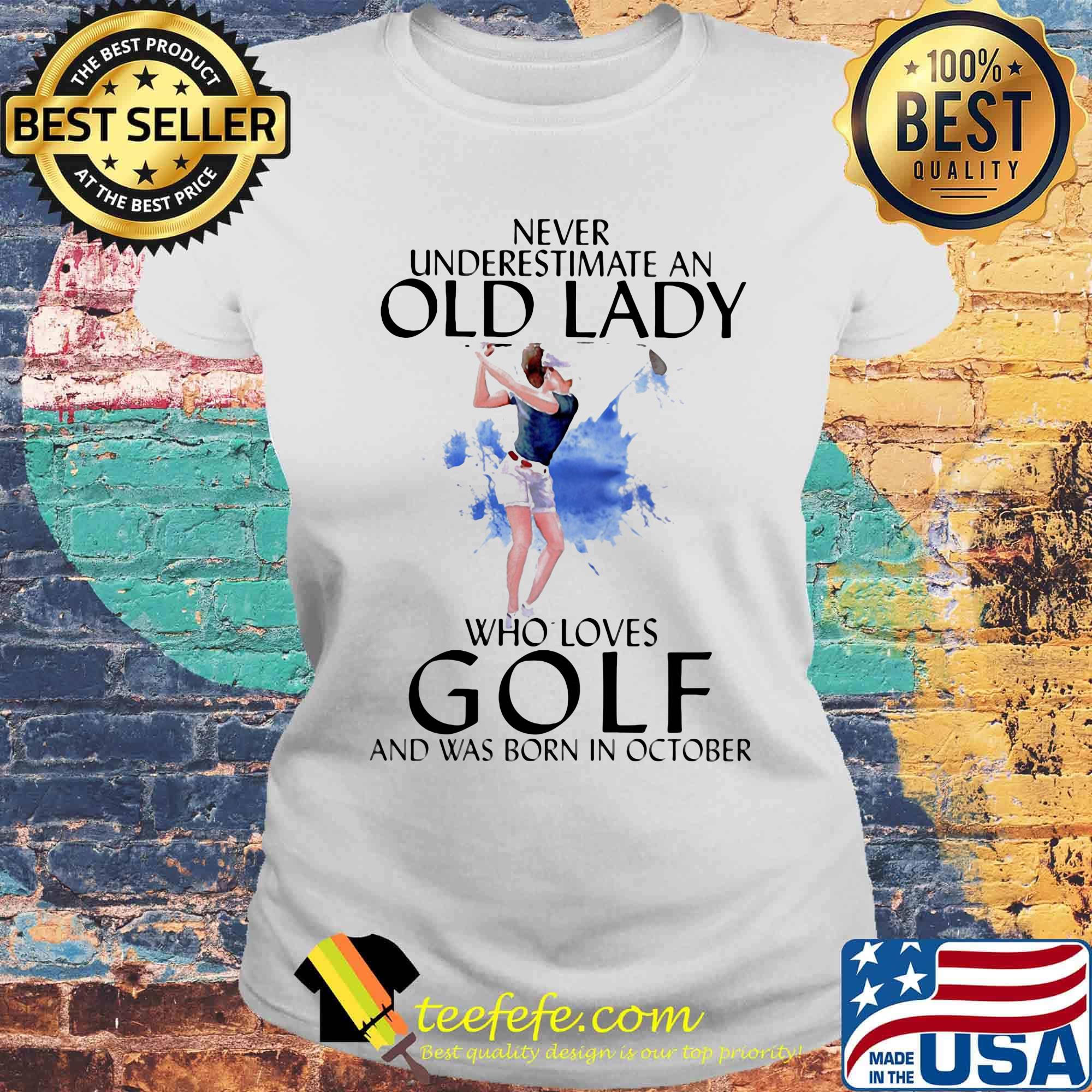 Official Never underestimate an old lady who loves golf and was born in October s Laides tee Official Never underestimate an old lady who loves golf and was born in October s Laides tee