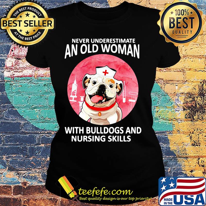 Official Never underestimate an old woman with bulldogs and nursing skills s Ladies tee Official Never underestimate an old woman with bulldogs and nursing skills s Ladies tee