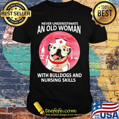 Official Never underestimate an old woman with bulldogs and nursing skills shirt