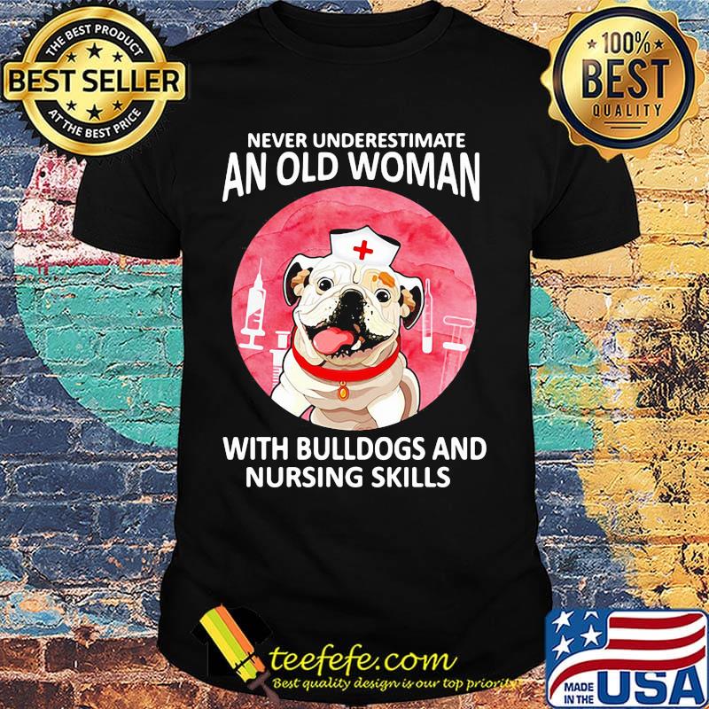 Official Never underestimate an old woman with bulldogs and nursing skills shirt