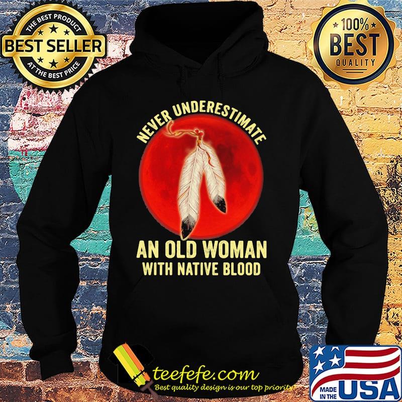 Official Never Underestimate An Old Woman With Native Blood Feathers Sunset Shirt Hoodie Official Never Underestimate An Old Woman With Native Blood Feathers Sunset Shirt Hoodie