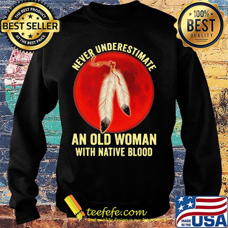 Official Never Underestimate An Old Woman With Native Blood Feathers Sunset Shirt Sweater Official Never Underestimate An Old Woman With Native Blood Feathers Sunset Shirt Sweater