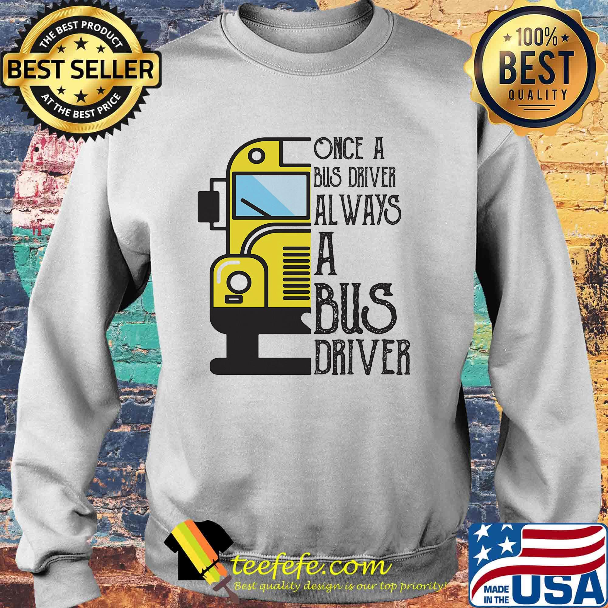 Official Once a bus driver always a bus driver s Sweater Official Once a bus driver always a bus driver s Sweater