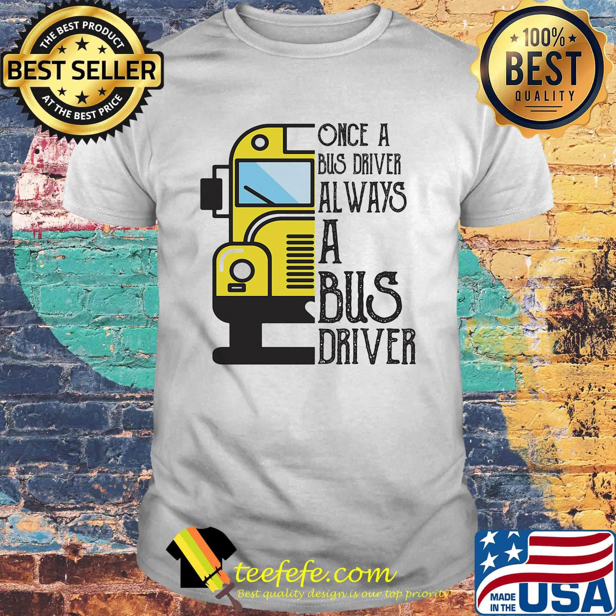 Official Once a bus driver always a bus driver shirt Official Once a bus driver always a bus driver shirt