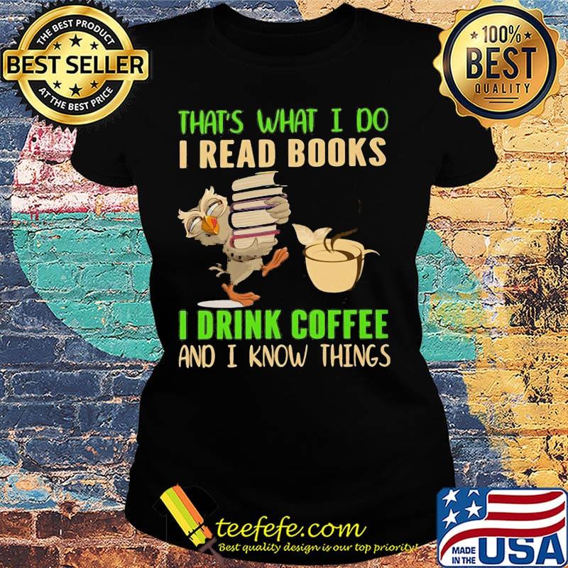 Official Owl That's What I do I read books I drink coffee and I know things s Ladies tee Official Owl That's What I do I read books I drink coffee and I know things s Ladies tee