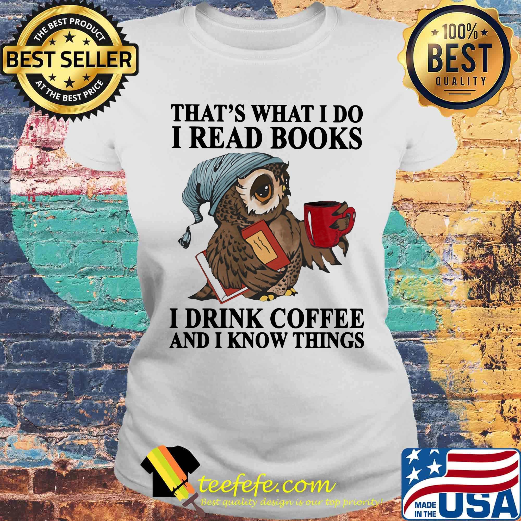 Official owl that's what I do I read books I drink coffee and I know things s Laides tee Official owl that's what I do I read books I drink coffee and I know things s Laides tee