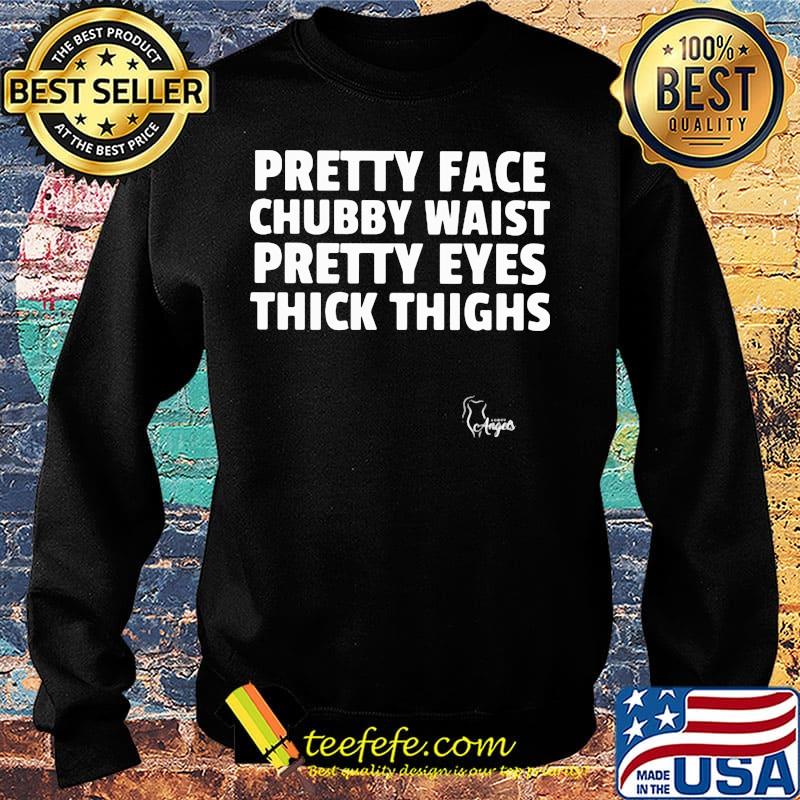 Official Pretty Face Chubby Waist Pretty Eyes Thick Thighs Shirt Sweater Official Pretty Face Chubby Waist Pretty Eyes Thick Thighs Shirt Sweater