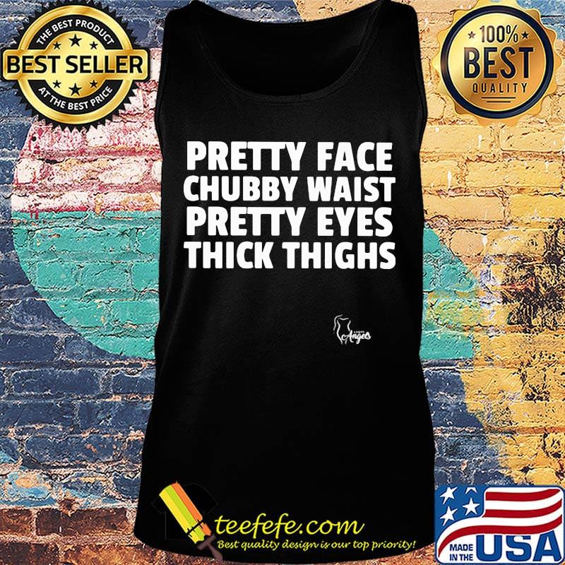 Official Pretty Face Chubby Waist Pretty Eyes Thick Thighs Shirt Tank top Official Pretty Face Chubby Waist Pretty Eyes Thick Thighs Shirt Tank top