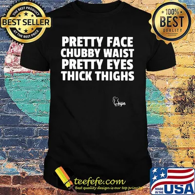 Official Pretty Face Chubby Waist Pretty Eyes Thick Thighs Shirt