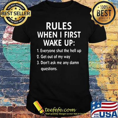 Official Rules When I First Wake up Everyone shut the hell up Get out of my way Don't ask me any damn questions shirt