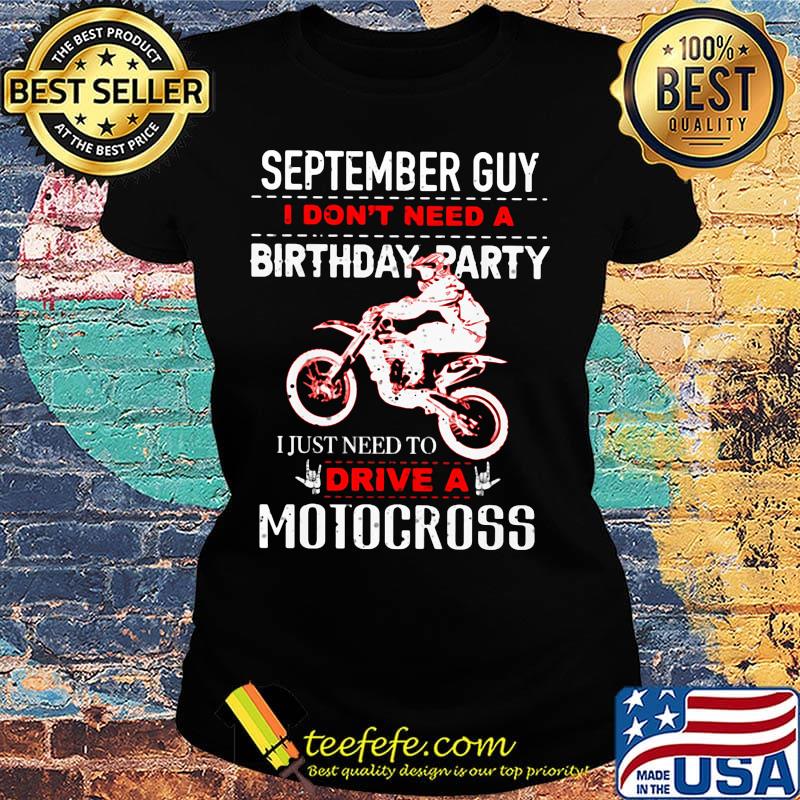 Official September guy I don't need a birthday party I just need to drive a motocross s Ladies tee Official September guy I don't need a birthday party I just need to drive a motocross s Ladies tee