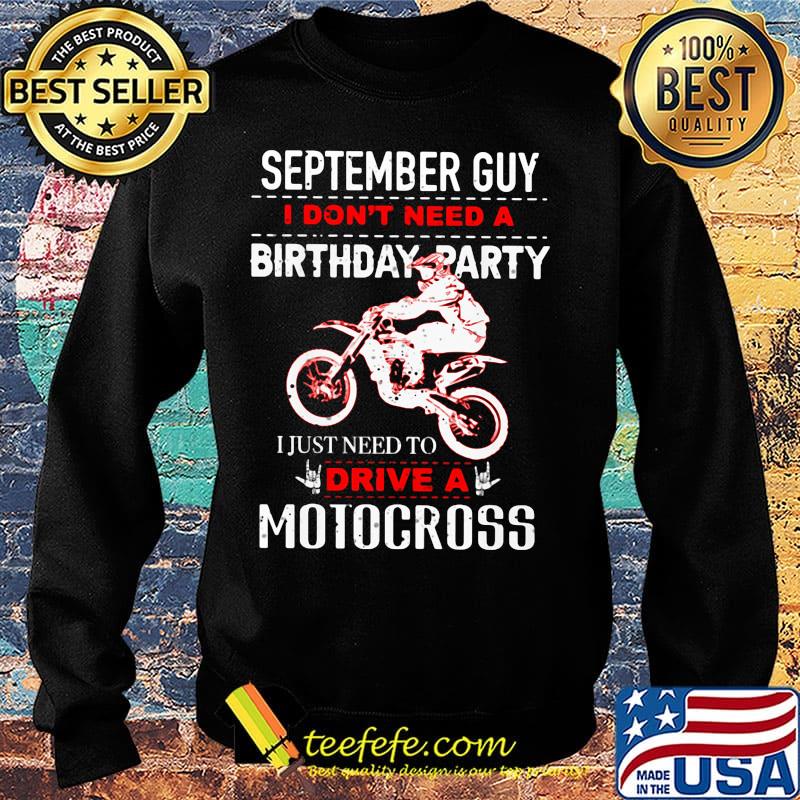 Official September guy I don't need a birthday party I just need to drive a motocross s Sweater Official September guy I don't need a birthday party I just need to drive a motocross s Sweater