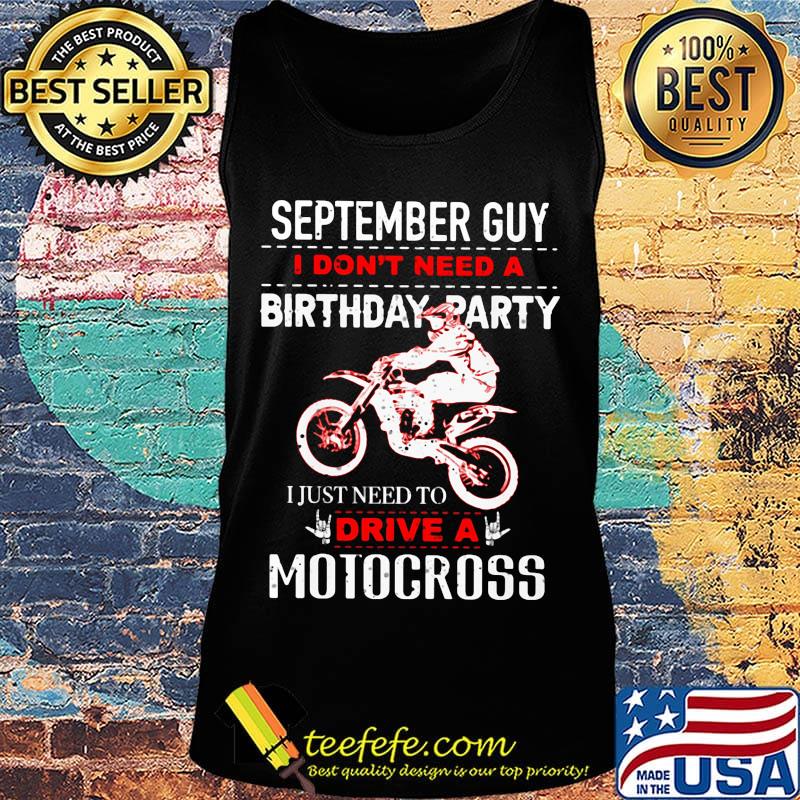 Official September guy I don't need a birthday party I just need to drive a motocross s Tank top Official September guy I don't need a birthday party I just need to drive a motocross s Tank top