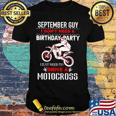 Official September guy I don't need a birthday party I just need to drive a motocross shirt