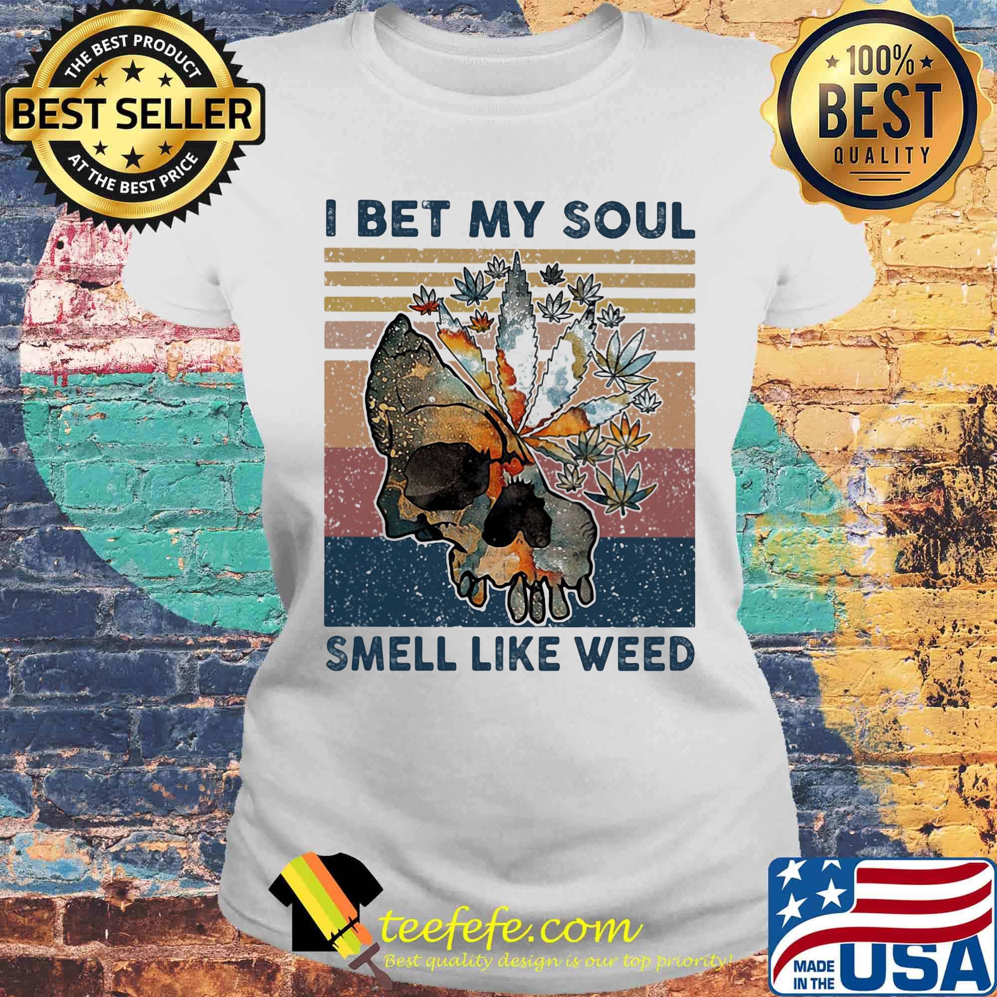 Official Skull I bet my soul smell like weed Vintage retro s Laides tee Official Skull I bet my soul smell like weed Vintage retro s Laides tee
