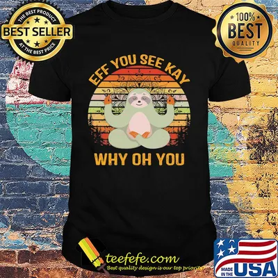 Official Sloth Yoga Eff you see kay why oh you Vintage retro shirt
