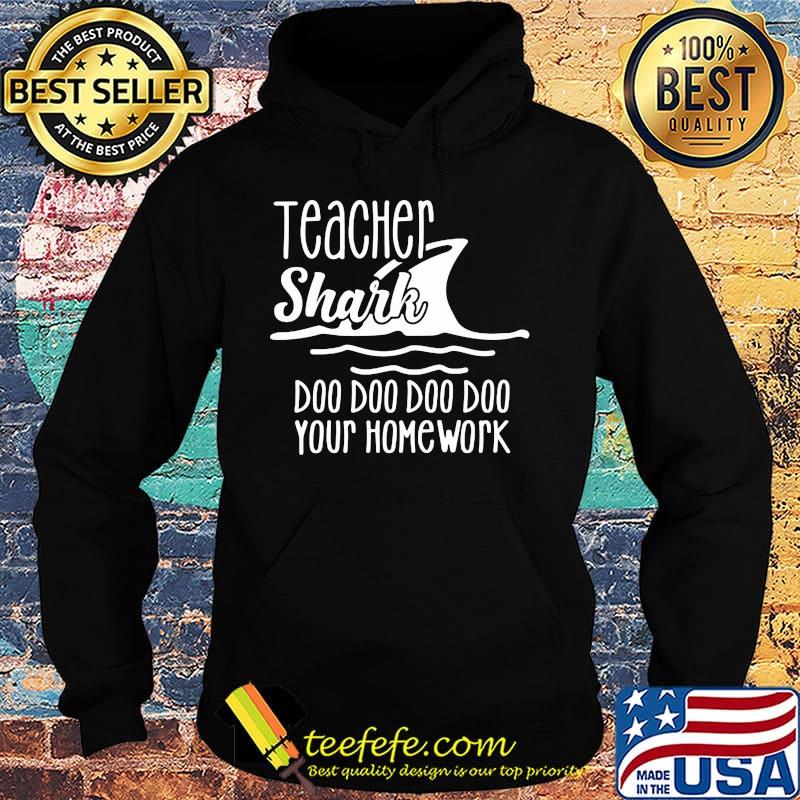 Official Teacher Shark Doo Doo Doo Doo Your Homework Shirt Hoodie Official Teacher Shark Doo Doo Doo Doo Your Homework Shirt Hoodie