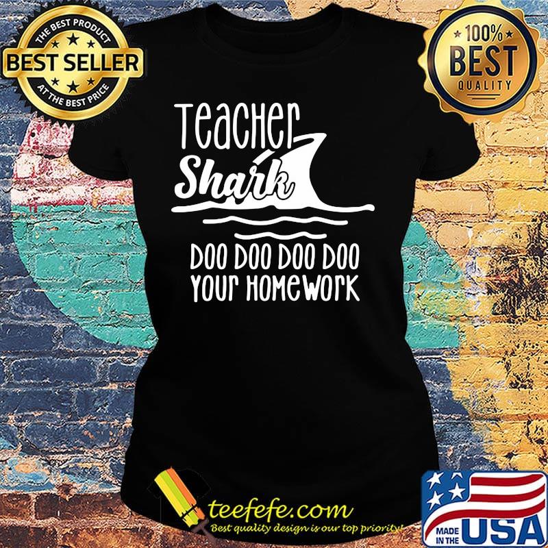 Official Teacher Shark Doo Doo Doo Doo Your Homework Shirt Ladies tee Official Teacher Shark Doo Doo Doo Doo Your Homework Shirt Ladies tee
