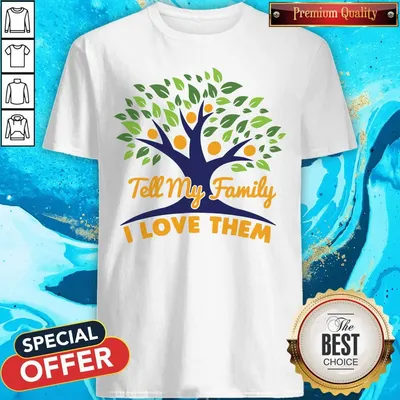 Official Tell My Family I Love Them Shirt