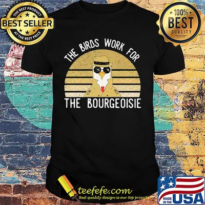 Official The Birds work for the bourgeoisie Vintage retro shirt
