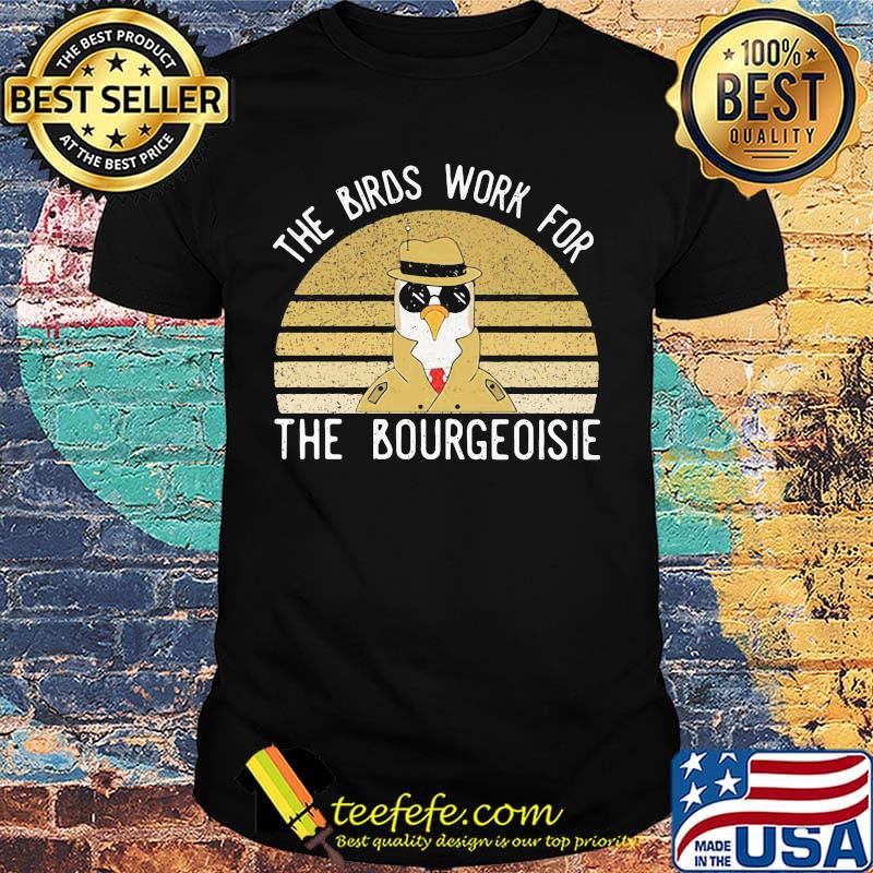 Official The Birds work for the bourgeoisie Vintage retro shirt