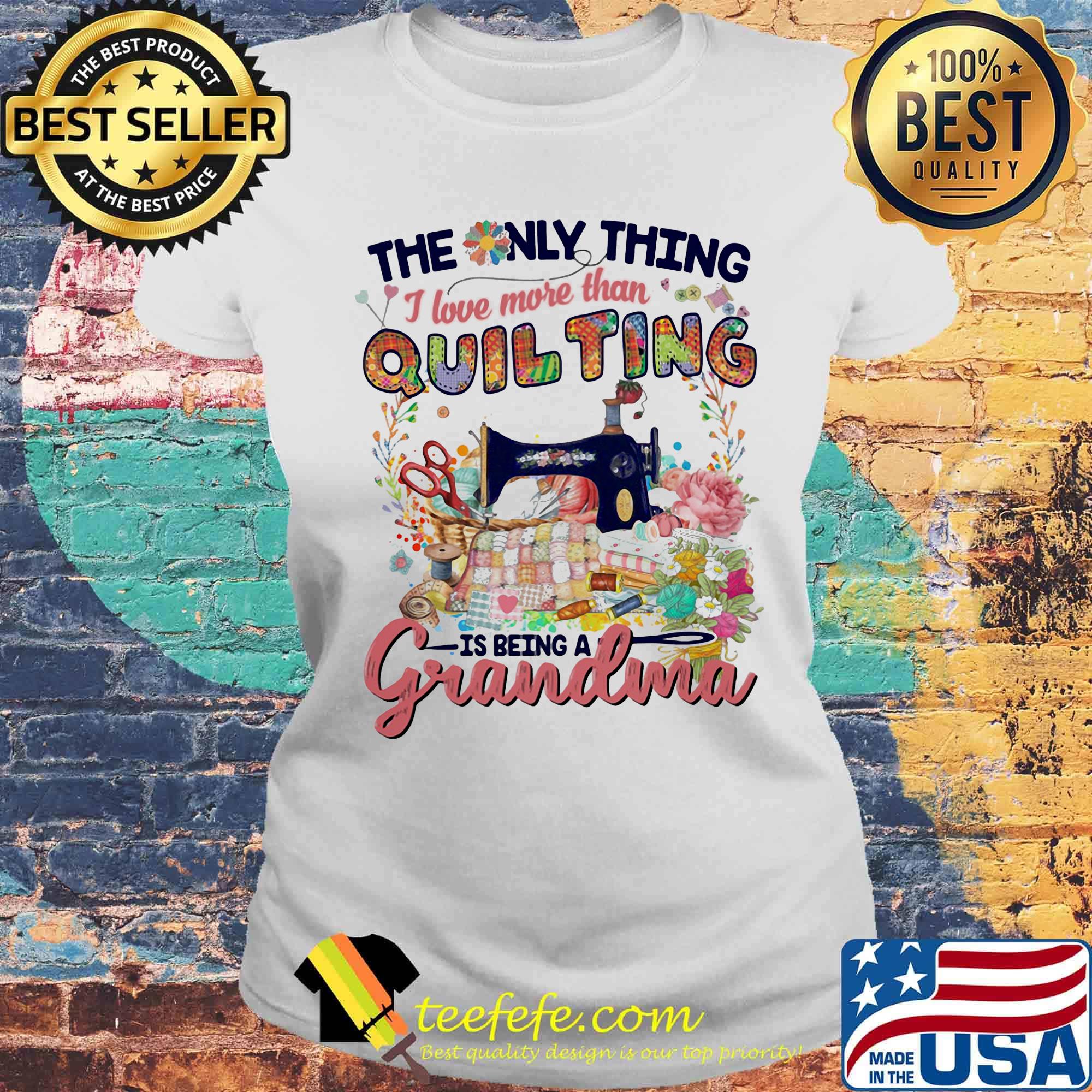 Official The Only Thing I Love More Than Quilting Is Being A Grandma Shirt Laides tee Official The Only Thing I Love More Than Quilting Is Being A Grandma Shirt Laides tee