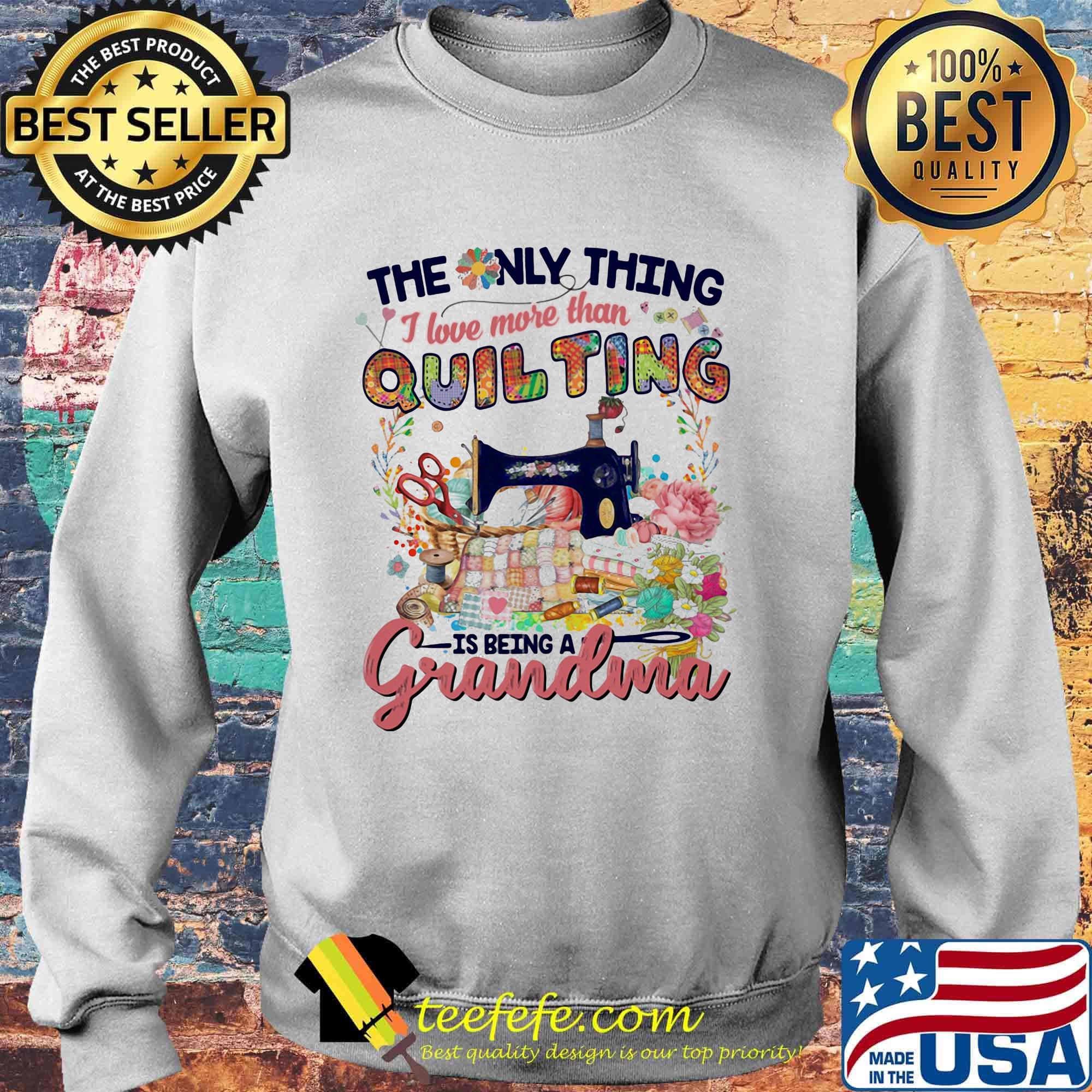 Official The Only Thing I Love More Than Quilting Is Being A Grandma Shirt Sweater Official The Only Thing I Love More Than Quilting Is Being A Grandma Shirt Sweater