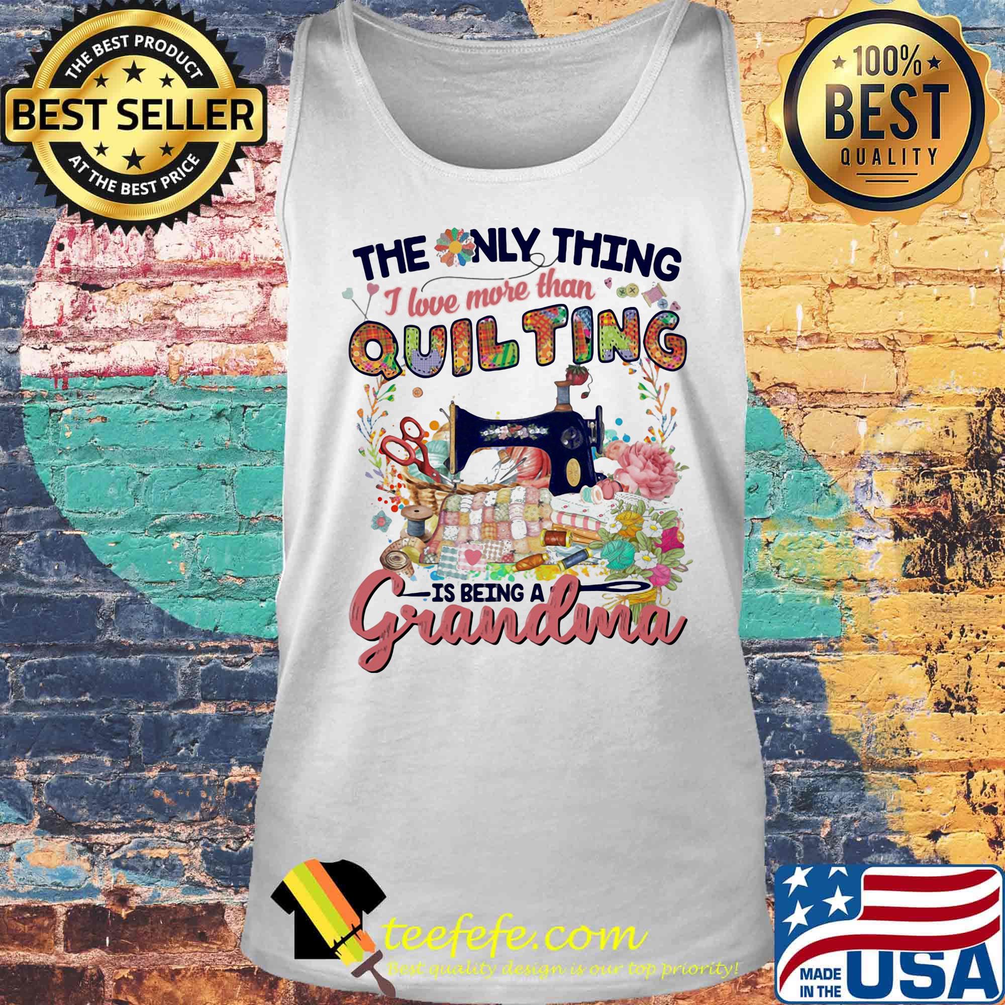 Official The Only Thing I Love More Than Quilting Is Being A Grandma Shirt Tank top Official The Only Thing I Love More Than Quilting Is Being A Grandma Shirt Tank top