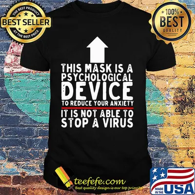Official This mask is a psychological device to reduce your anxiety It is not able to stop a virus shirt