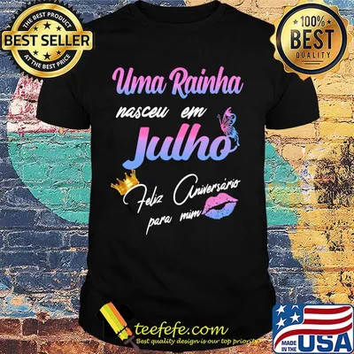 Official Uma Rainha Nasceu Em Julho Feliz Aniversário Para Mim Shirt