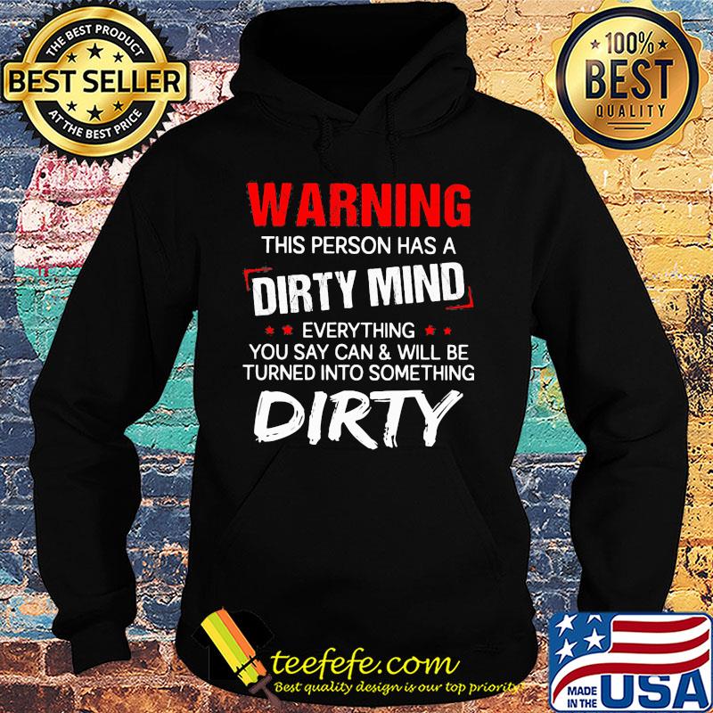 Official Warning this person has a dirty mind everything you say can and will be turned into something dirty s Hoodie Official Warning this person has a dirty mind everything you say can and will be turned into something dirty s Hoodie
