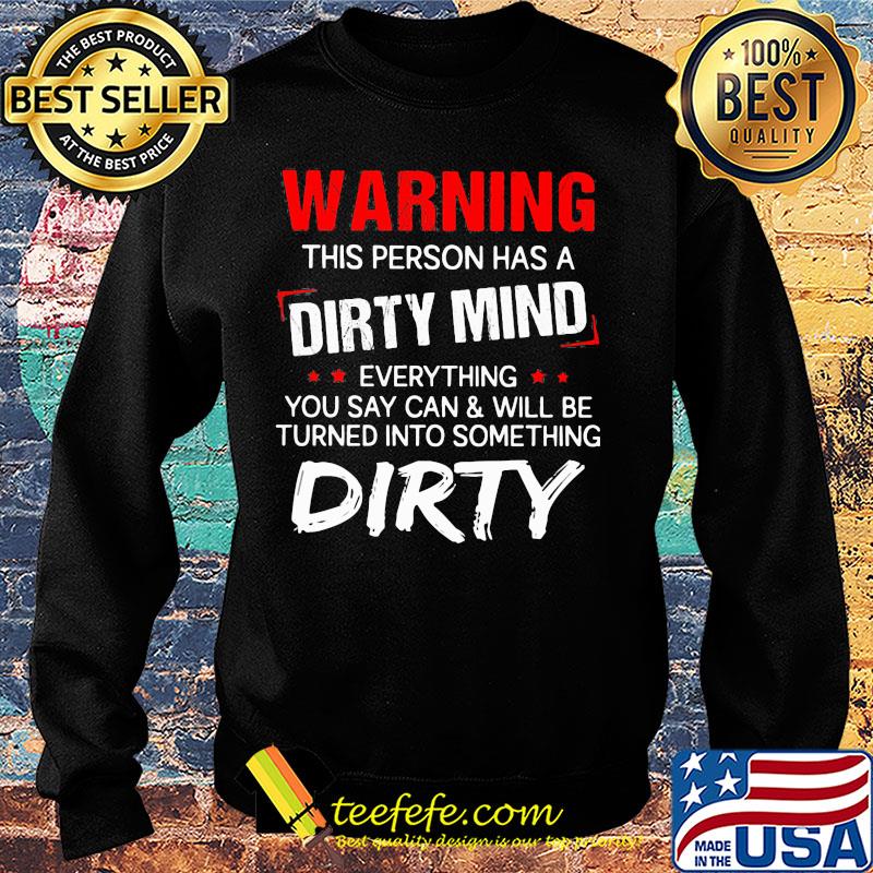 Official Warning this person has a dirty mind everything you say can and will be turned into something dirty s Sweater Official Warning this person has a dirty mind everything you say can and will be turned into something dirty s Sweater