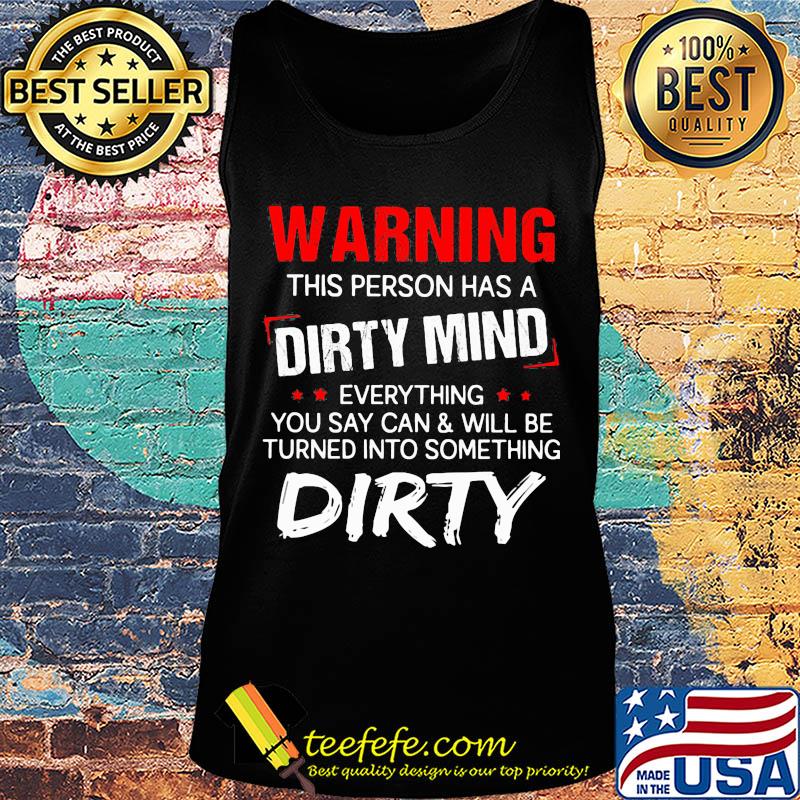 Official Warning this person has a dirty mind everything you say can and will be turned into something dirty s Tank top Official Warning this person has a dirty mind everything you say can and will be turned into something dirty s Tank top